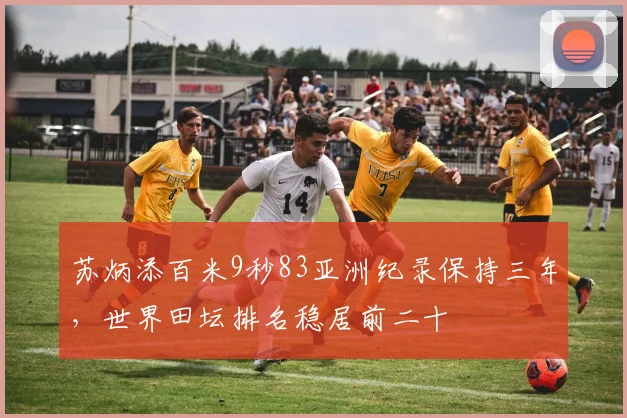 苏炳添百米9秒83亚洲纪录保持三年，世界田坛排名稳居前二十