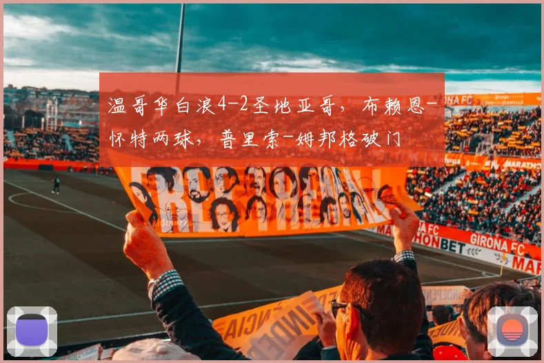 温哥华白浪4-2圣地亚哥,布赖恩-怀特两球,普里索-姆邦格破门